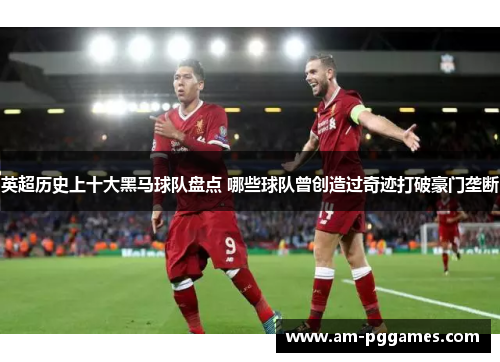 英超历史上十大黑马球队盘点 哪些球队曾创造过奇迹打破豪门垄断 英超历史上十大黑马球队盘点 哪些球队曾创造过奇迹打破豪门垄断