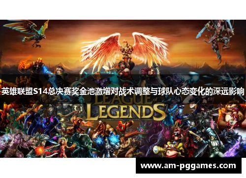 英雄联盟S14总决赛奖金池激增对战术调整与球队心态变化的深远影响 英雄联盟S14总决赛奖金池激增对战术调整与球队心态变化的深远影响