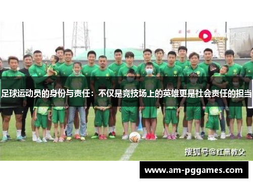 足球运动员的身份与责任：不仅是竞技场上的英雄更是社会责任的担当