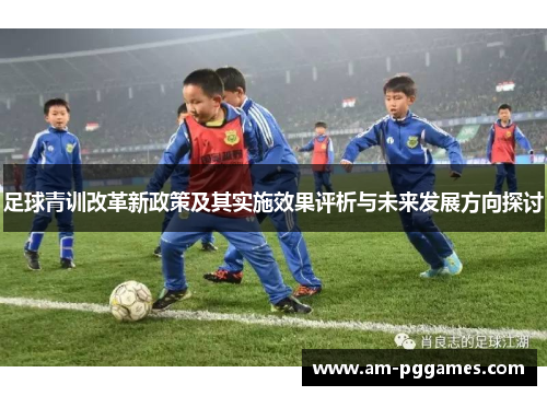 足球青训改革新政策及其实施效果评析与未来发展方向探讨