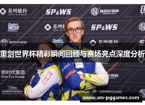 重剑世界杯精彩瞬间回顾与赛场亮点深度分析