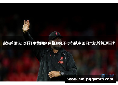 克洛普确认出任红牛集团角色将避免干涉各队主帅日常执教管理事务