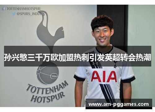 孙兴慜三千万欧加盟热刺引发英超转会热潮